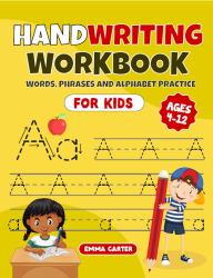 Handwriting Workbook for Kids Ages 4 -12 : Words, Phrases and Alphabet Practice