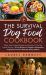 The Survival Dog Food Cookbook : Meals, Treats, Natural Remedies, and Nutrition to Feed and Protect Your Dog - 56 Easy Recipes for Preppers, Homesteaders & off-Grid Pet Owners with Safe Storage Methods