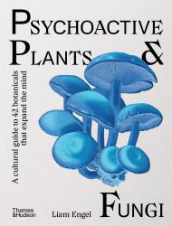 Psychoactive Plants and Fungi : A Cultural Guide to 42 Botanicals That Expand the Mind