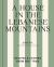 A House in the Lebanese Mountains : Recipes and Stories from Beit Trad