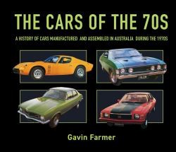 The Cars of The 70s : A History of Cars Manufactured and Assembled in Australia During The 1970s