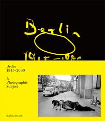 Berlin 1945 - 2000 : A Photographic Subject