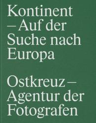 Kontinent - Auf der Suche Nach Europa : Ostkreuz - Agentur der Fotografen