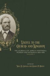 Useful to the Church and Kingdom: the Journals of James H. Martineau, Pioneer and Patriarch, 1850-1918, Volume: 2