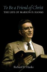 To Be a Friend of Christ: the Life of Marion D. Hanks