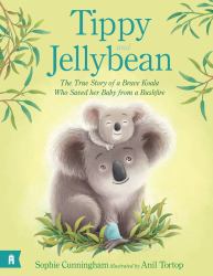 Tippy and Jellybean : The True Story of a Brave Koala Who Saved Her Baby from a Bushfire