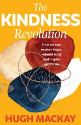 The Kindness Revolution : How We Can Restore Hope, Rebuild Trust and Inspire Optimism