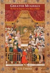 Greater Mughals : The First Six Emperors of the House of Babur