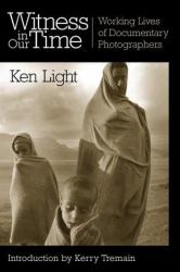 Witness in Our Time : Working Lives of Documentary Photographers
