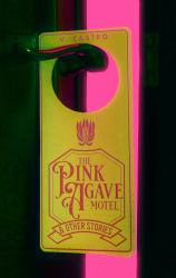 The Pink Agave Motel : And Other Stories