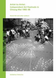 Artist-To-Artist: Independent Art Festivals in Chiang Mai 1992 98 : Exhibition Histories Vol. 9