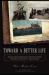 Toward a Better Life : America's New Immigrants in Their Own Words--from Ellis Island to the Present