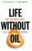 Life Without Oil : Why We Must Shift to a New Energy Future