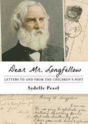 Dear Mr. Longfellow : Letters to and from the Children's Poet
