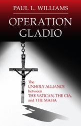 Operation Gladio : The Unholy Alliance Between the Vatican, the CIA, and the Mafia