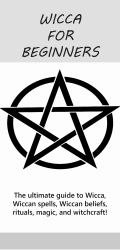 Wicca for Beginners : The Ultimate Guide to Wicca, Wiccan Spells, Wiccan Beliefs, Rituals, Magic, and Witchcraft!
