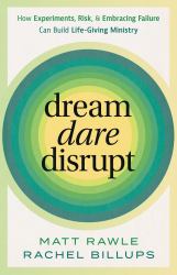Dream, Dare, Disrupt : How Experiments, Risk, and Embracing Failure Can Build Life-Giving Ministry