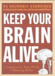 Keep Your Brain Alive : 83 Neurobic Exercises to Help Prevent Memory Loss and Increase Mental Fitness