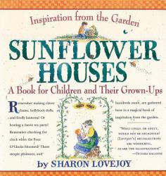 Sunflower Houses : Inspiration from the Garden--A Book for Children and Their Grown-Ups