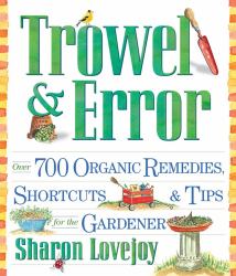 Trowel and Error : Over 700 Organic Remedies, Shortcuts, and Tips for the Gardener