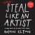 Steal Like an Artist : 10 Things Nobody Told You about Being Creative