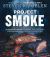 Project Smoke : Seven Steps to Smoked Food Nirvana, Plus 100 Irresistible Recipes from Classic (Slam-Dunk Brisket) to Adventurous (Smoked Bacon-Bourbon Apple Crisp)