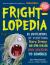 Frightlopedia : An Encyclopedia of Everything Scary, Creepy, and Spine-Chilling, from Arachnids to Zombies