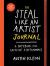 The Steal Like an Artist Journal : A Notebook for Creative Kleptomaniacs