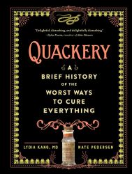 Quackery : A Brief History of the Worst Ways to Cure Everything