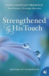 Strengthened by His Touch : True Stories of Everyday Miracles