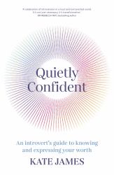 Quietly Confident : An Introvert's Guide to Knowing and Expressing Your Worth