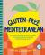 Gluten-Free Mediterranean : Your Favourite Mediterranean Dishes Reimagined, from Pillowy Breads and Hearty Mains to Syrupy Sweets