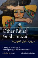 Other Paths for Shahrazad : An Arabic/English Anthology of Contemporary Poetry by Arab Women