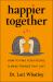 Happier Together : How to Find Your People and Make Friends That Last