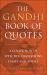 The Gandhi Book of Quotes : A Collection of Speeches, Quotations, Essays and Advice