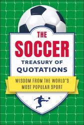 The Soccer Treasury of Quotations : Wisdom from the World's Most Popular Sport