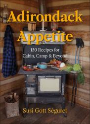 Adirondack Appetite : 150 Recipes for Cabin, Camp and Beyond