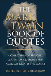 The Mark Twain Book of Quotes : A Collection of Speeches, Quotations and Essays from America's Greatest Humorist