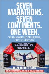 Seven Marathons. Seven Continents. One Week : The Remarkable Race of Endurance, Grit and Self-Discovery