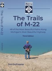 The Trails of M-22 : 48 of the Most Beautiful Paths along Michigan's Most Beautiful Highway