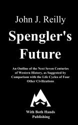 Spengler's Future : An Outline of the Next Seven Centuries of Western History, As Suggested by Comparison with the Life Cycles of Four Other Civilizations