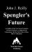 Spengler's Future : An Outline of the Next Seven Centuries of Western History, As Suggested by Comparison with the Life Cycles of Four Other Civilizations