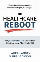 The Healthcare Reboot : Why Billions of Dollars Couldn't Fix Healthcare and What Finally Will