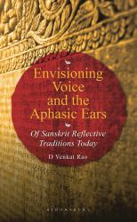 Envisioning Voice and the Aphasic Ears : Of Sanskrit Reflective Traditions Today