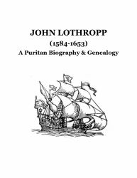 John Lothropp (1584-1653) : A Puritan Biography and Genealogy