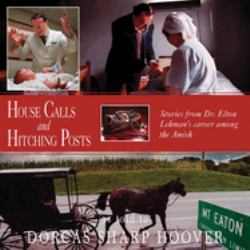House Calls and Hitching Posts : Stories from Dr. Elton Lehman's Career among the Amish