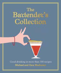The Bartender's Collection : Good Drinking in More Than 300 Recipes