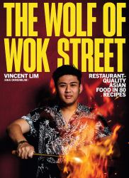 The Wolf of Wok Street : Restaurant-Quality Asian Food in 80+ Recipes