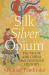 Silk Silver Opium : The Trade with China That Changed History