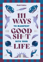 111 Ways to Manifest Good Sh*t into Your Life